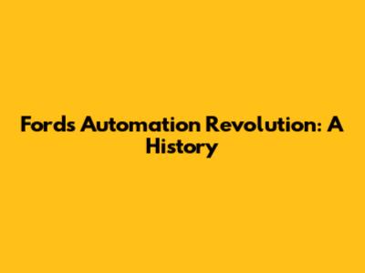 Ford's Automation Revolution: A History