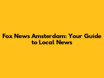 Fox News Amsterdam: Your Guide to Local News
