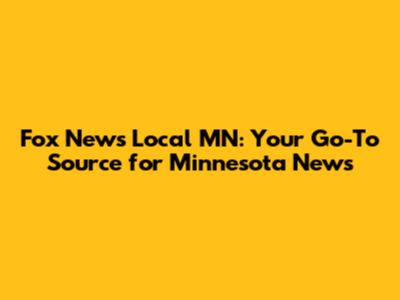 Fox News Local MN: Your Go-To Source for Minnesota News