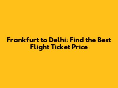 Frankfurt to Delhi: Find the Best Flight Ticket Price