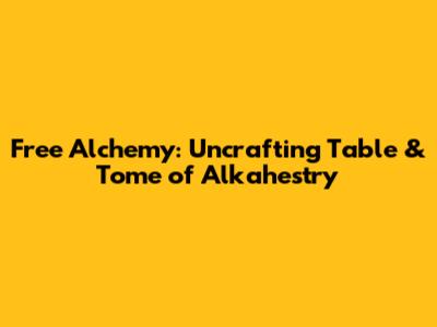 Free Alchemy: Uncrafting Table & Tome of Alkahestry