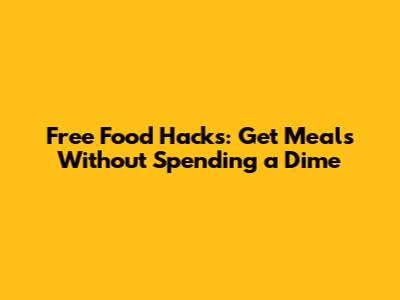 Free Food Hacks: Get Meals Without Spending a Dime