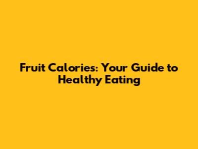 Fruit Calories: Your Guide to Healthy Eating
