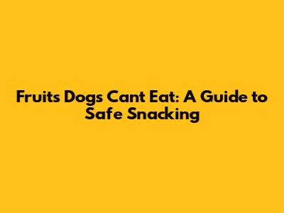 Fruits Dogs Can't Eat: A Guide to Safe Snacking
