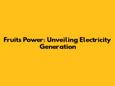 Fruits Power: Unveiling Electricity Generation