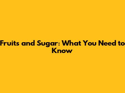 Fruits and Sugar: What You Need to Know