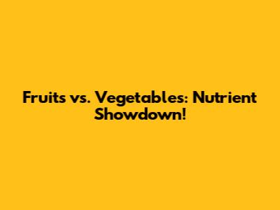 Fruits vs. Vegetables: Nutrient Showdown!