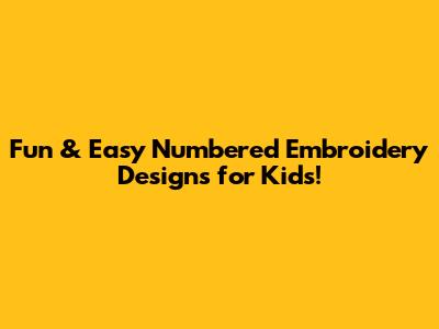 Fun & Easy Numbered Embroidery Designs for Kids!