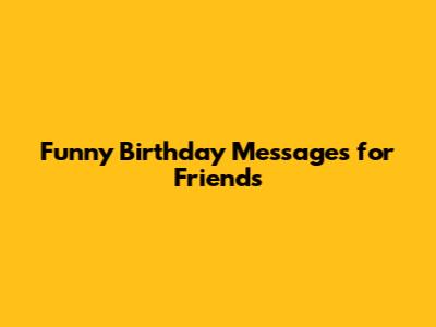 Funny Birthday Messages for Friends