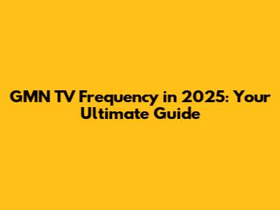 GMN TV Frequency in 2025: Your Ultimate Guide