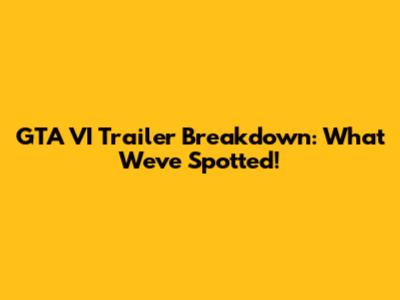 GTA VI Trailer Breakdown: What We've Spotted!