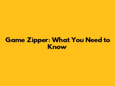 Game Zipper: What You Need to Know