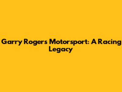 Garry Rogers Motorsport: A Racing Legacy