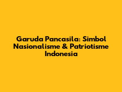 Garuda Pancasila: Simbol Nasionalisme & Patriotisme Indonesia
