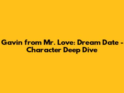 Gavin from Mr. Love: Dream Date - Character Deep Dive