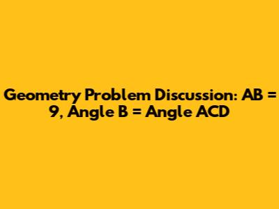 Geometry Problem Discussion: AB = 9, Angle B = Angle ACD