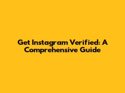 Get Instagram Verified: A Comprehensive Guide