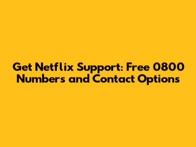 Get Netflix Support: Free 0800 Numbers and Contact Options