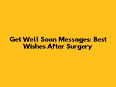 Get Well Soon Messages: Best Wishes After Surgery