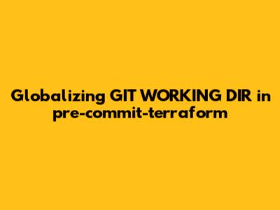 Globalizing `__GIT_WORKING_DIR__` in pre-commit-terraform