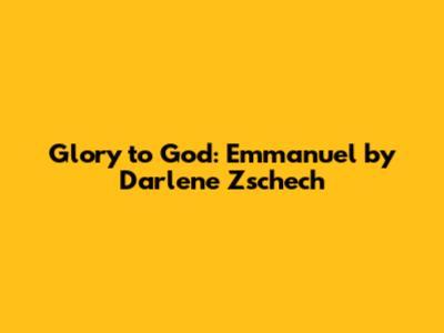 Glory to God: Emmanuel by Darlene Zschech