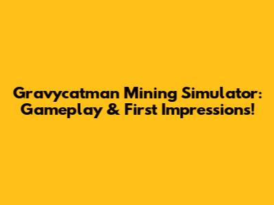 Gravycatman Mining Simulator: Gameplay & First Impressions!