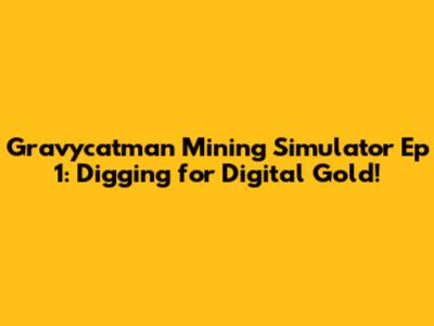 Gravycatman Mining Simulator Ep 1: Digging for Digital Gold!