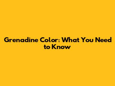 Grenadine Color: What You Need to Know