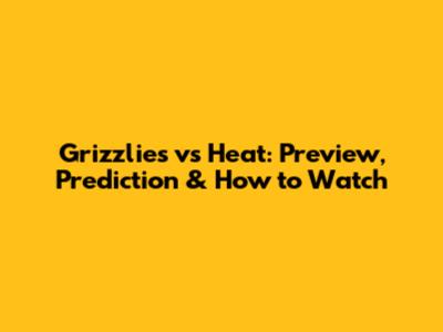 Grizzlies vs Heat: Preview, Prediction & How to Watch