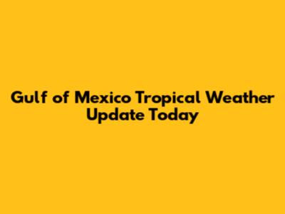 Gulf of Mexico Tropical Weather Update Today