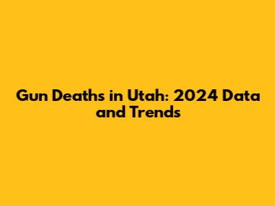 Gun Deaths in Utah: 2024 Data and Trends