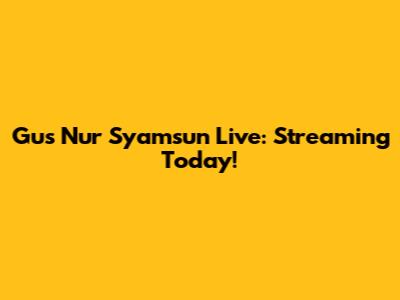 Gus Nur Syamsun Live: Streaming Today!