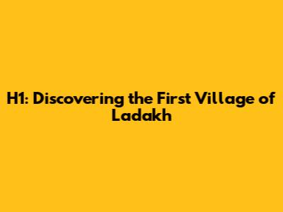 H1: Discovering the First Village of Ladakh