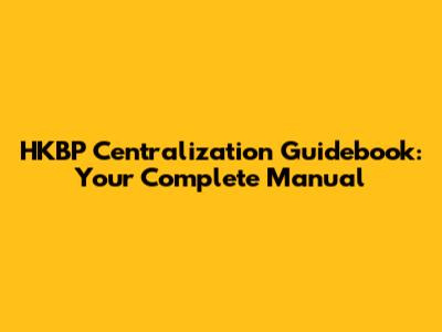 HKBP Centralization Guidebook: Your Complete Manual
