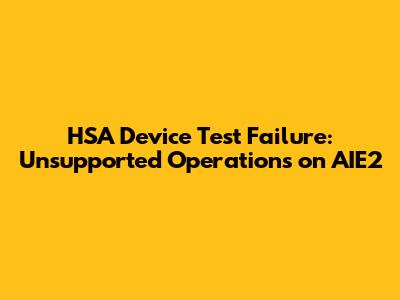 HSA Device Test Failure: Unsupported Operations on AIE2