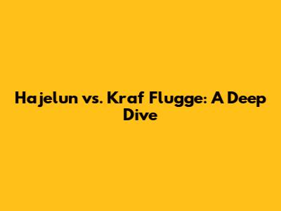 Hajelun vs. Kraf Flugge: A Deep Dive