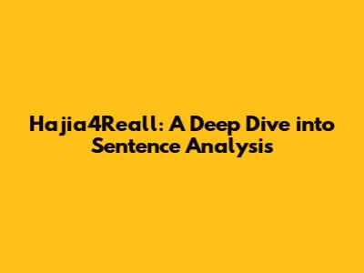 Hajia4Reall: A Deep Dive into Sentence Analysis