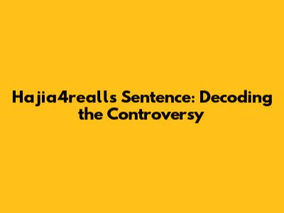 Hajia4reall's Sentence: Decoding the Controversy