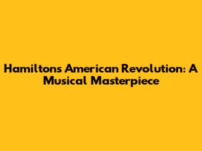 Hamilton's American Revolution: A Musical Masterpiece