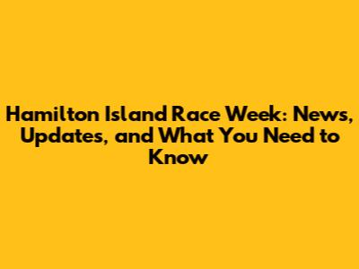 Hamilton Island Race Week: News, Updates, and What You Need to Know