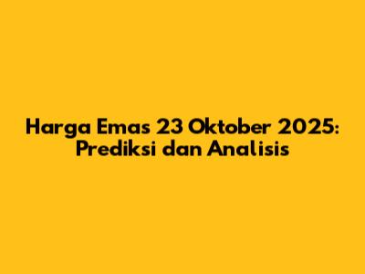 Harga Emas 23 Oktober 2025: Prediksi dan Analisis