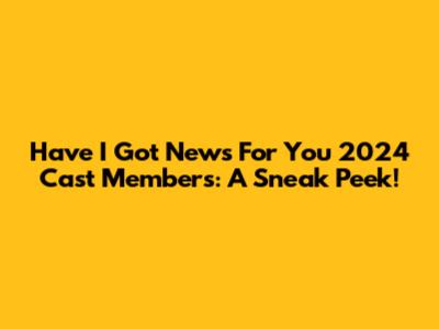 Have I Got News For You 2024 Cast Members: A Sneak Peek!