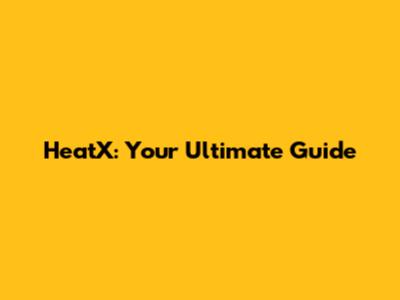 HeatX: Your Ultimate Guide