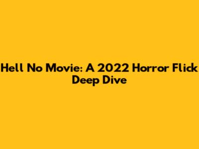Hell No Movie: A 2022 Horror Flick Deep Dive