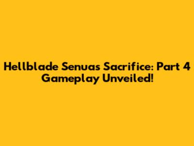 Hellblade Senua's Sacrifice: Part 4 Gameplay Unveiled!