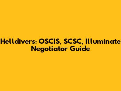 Helldivers: OSCIS, SCSC, Illuminate Negotiator Guide