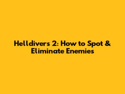 Helldivers 2: How to Spot & Eliminate Enemies