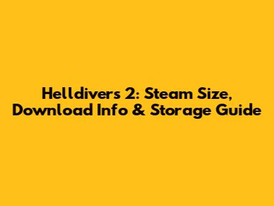 Helldivers 2: Steam Size, Download Info & Storage Guide