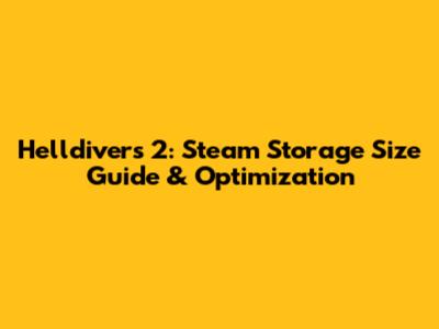 Helldivers 2: Steam Storage Size Guide & Optimization