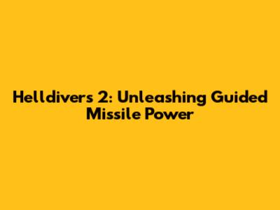 Helldivers 2: Unleashing Guided Missile Power